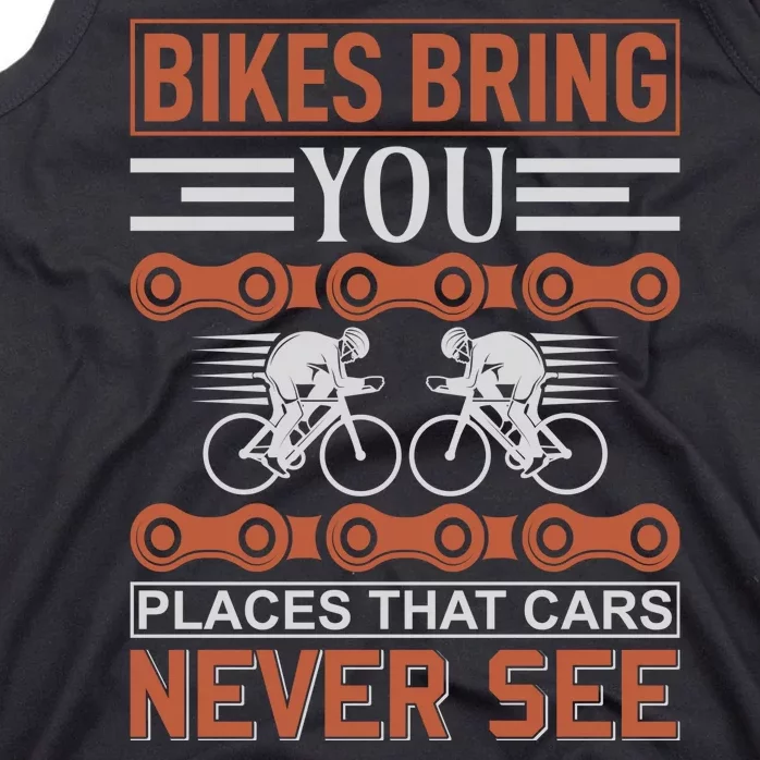 Bikes Bring You Places That Cars Never See Tank Top