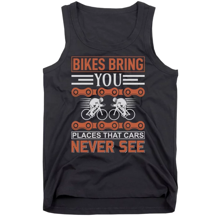 Bikes Bring You Places That Cars Never See Tank Top