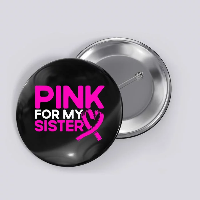 Breast Cancer Awareness Pink For My Sister Pink Button