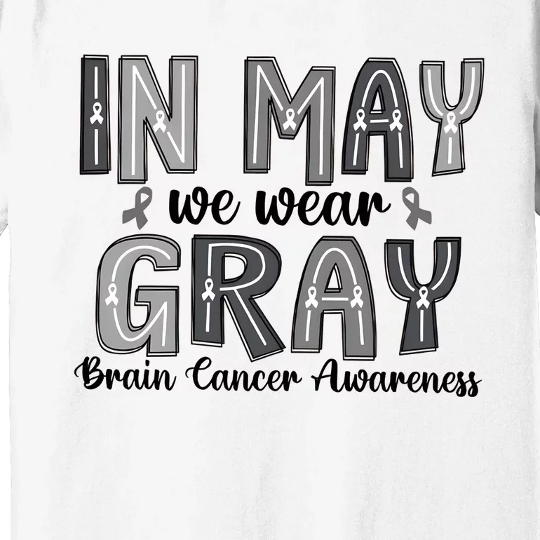 Brain Cancer Awareness Month In May We Wear Gray Premium T-Shirt