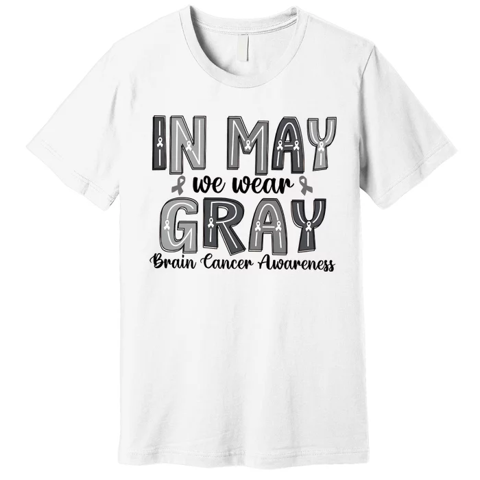 Brain Cancer Awareness Month In May We Wear Gray Premium T-Shirt