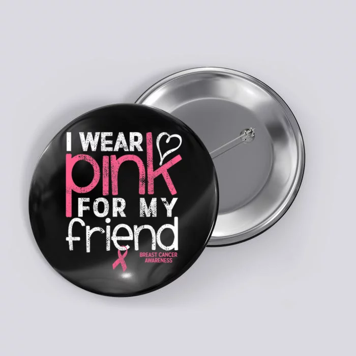 Breast Cancer Awareness I Wear Pink For My Friend Breast Cancer Button