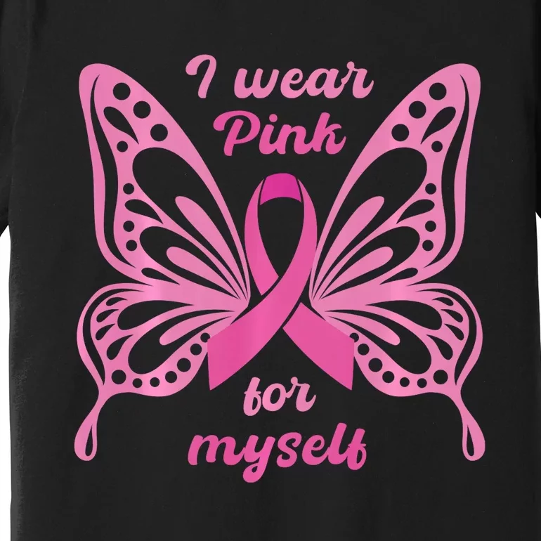 Breast Cancer Awareness Butterfly I Wear P.I.N.K For Myself Premium T-Shirt