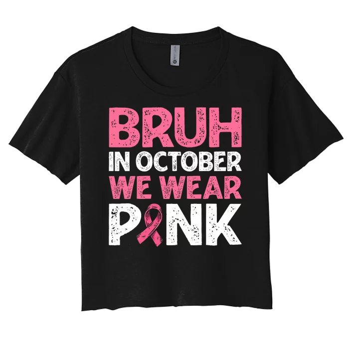 Breast Cancer Awareness For Boy Bruh In October We Wearpink Women's Crop Top Tee