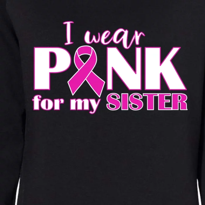 Breast Cancer Awareness I Wear Pink Ribbon For My Sister Gift Womens California Wash Sweatshirt