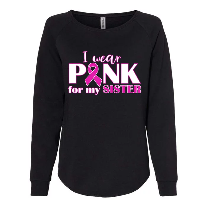 Breast Cancer Awareness I Wear Pink Ribbon For My Sister Gift Womens California Wash Sweatshirt