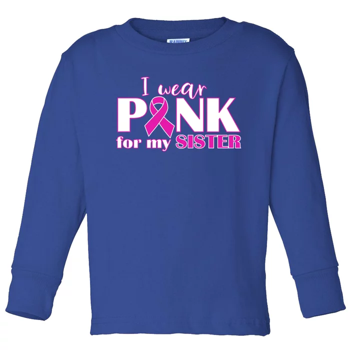 Breast Cancer Awareness I Wear Pink Ribbon For My Sister Gift Toddler Long Sleeve Shirt