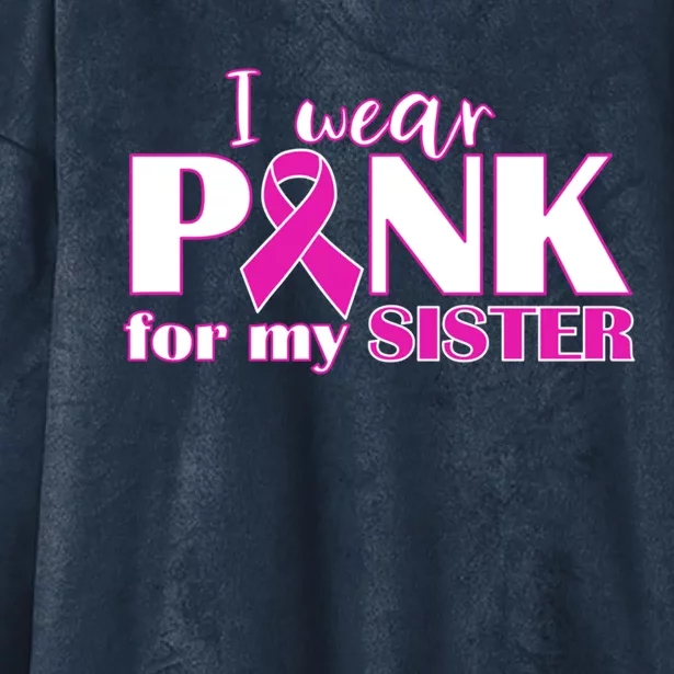 Breast Cancer Awareness I Wear Pink Ribbon For My Sister Gift Hooded Wearable Blanket