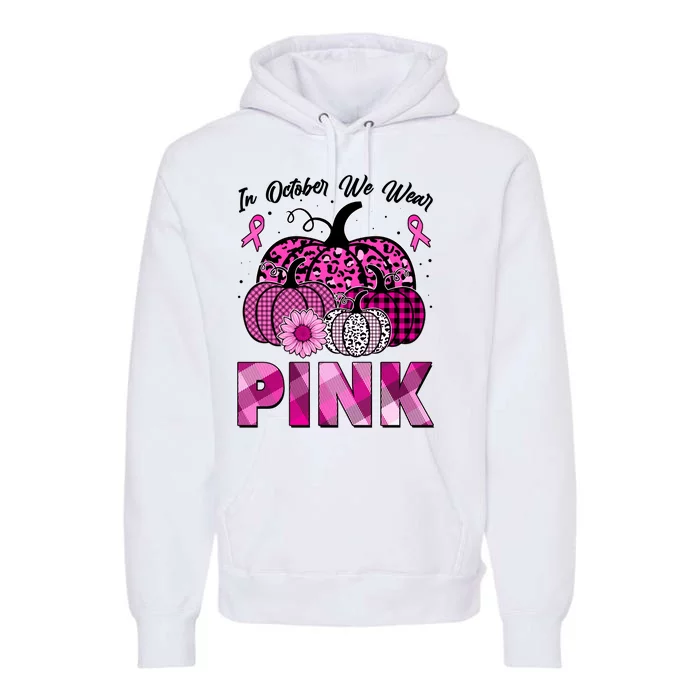 Breast Cancer Awareness In October We Wear Pink Pink Pumpkins Premium Hoodie