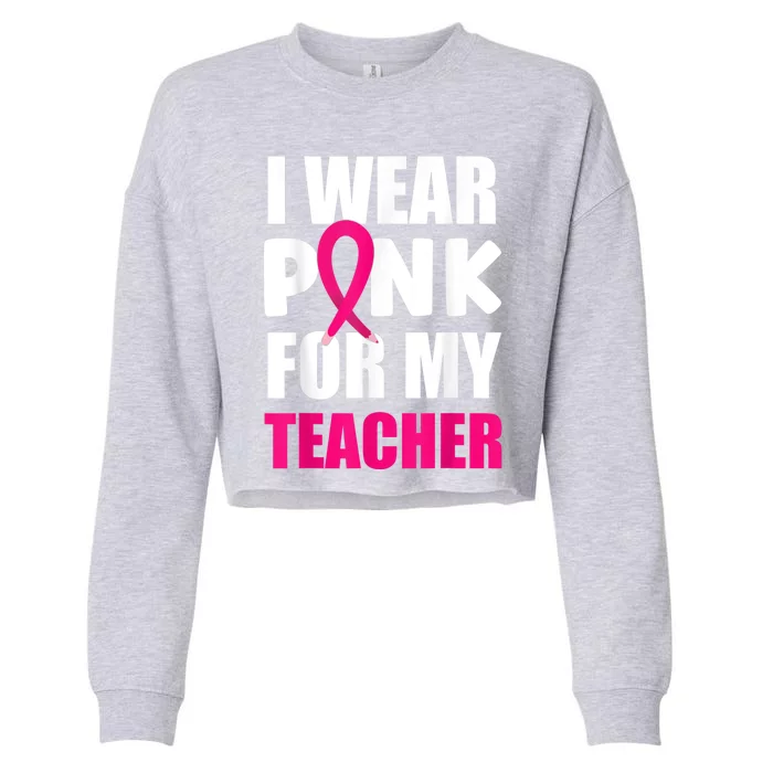 Breast Cancer Awareness I Wear Pink For My Teacher Cropped Pullover Crew