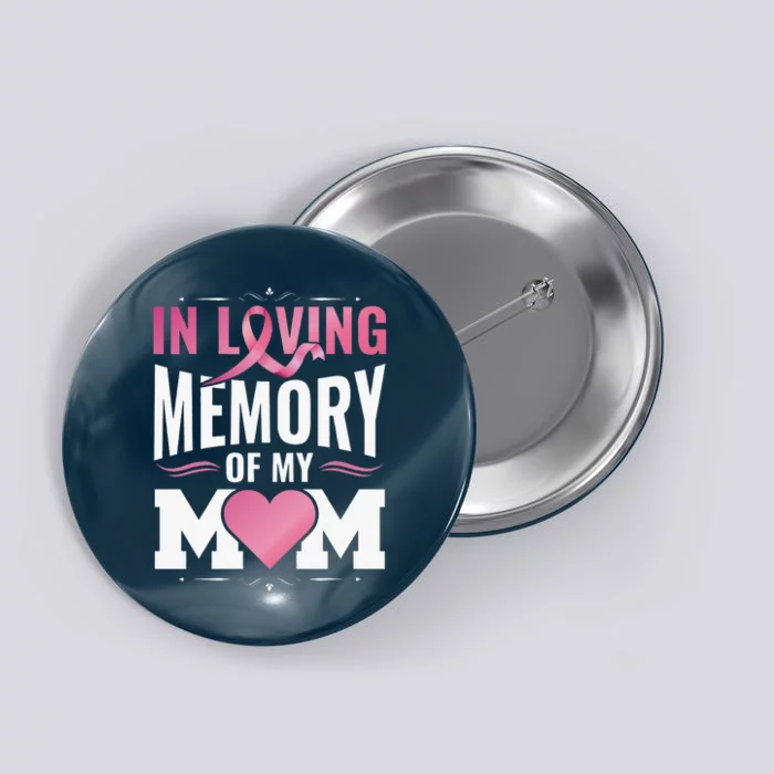 Breast Cancer Awareness In Loving Memory Of My Mom Button