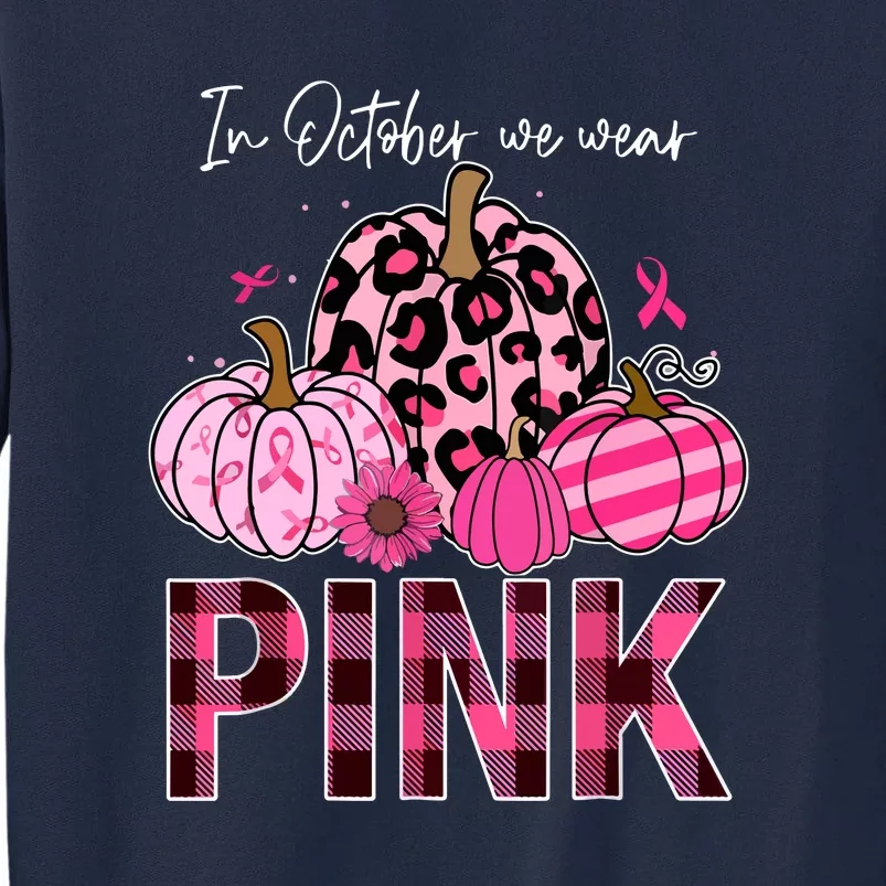 Breast Cancer Awareness In October We Wear Pink Pumpkin Gift Tall Sweatshirt