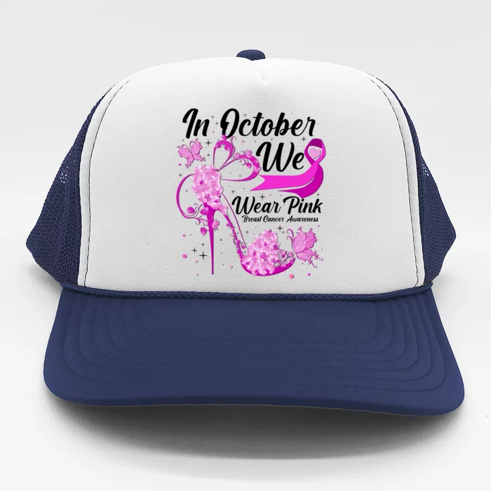 Breast Cancer Awareness In October We Wear Pink Flower High Heels Trucker Hat