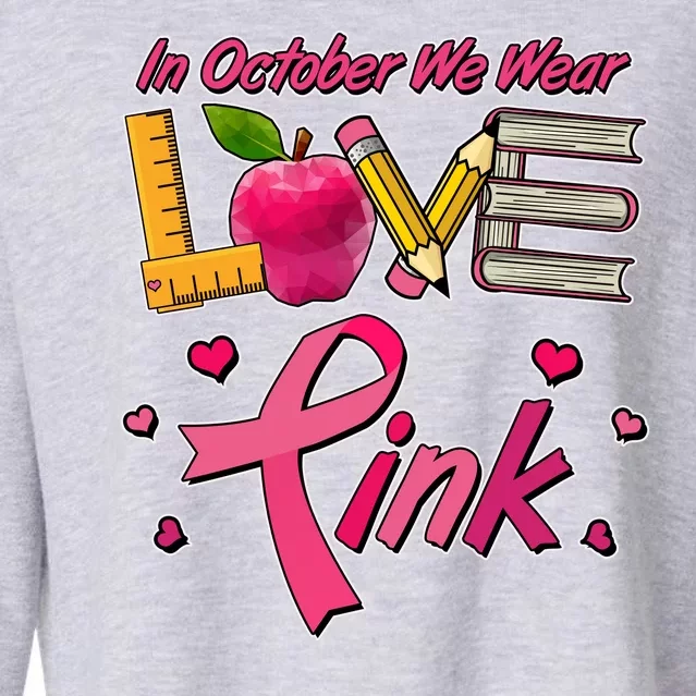 Breast Cancer Awareness In October We Wear Pink Teacher Love Cropped Pullover Crew