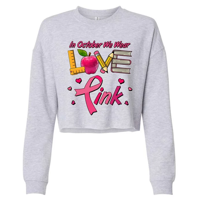 Breast Cancer Awareness In October We Wear Pink Teacher Love Cropped Pullover Crew