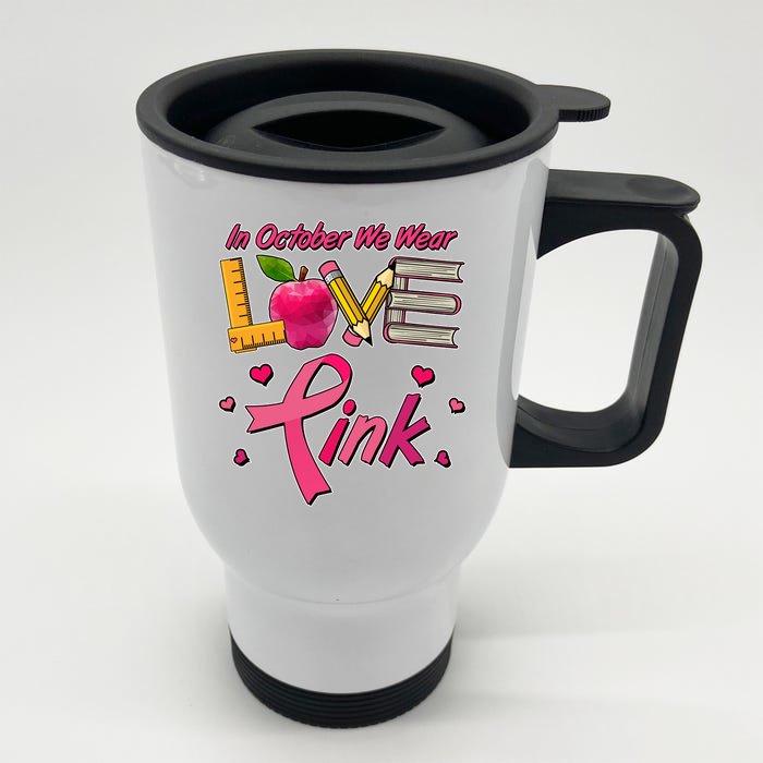 Breast Cancer Awareness In October We Wear Pink Teacher Love Front & Back Stainless Steel Travel Mug