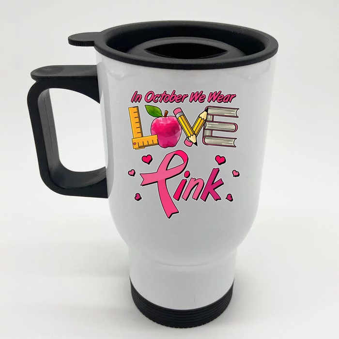 Breast Cancer Awareness In October We Wear Pink Teacher Love Front & Back Stainless Steel Travel Mug