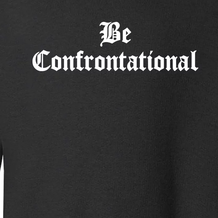 Be Confrontational Toddler Sweatshirt