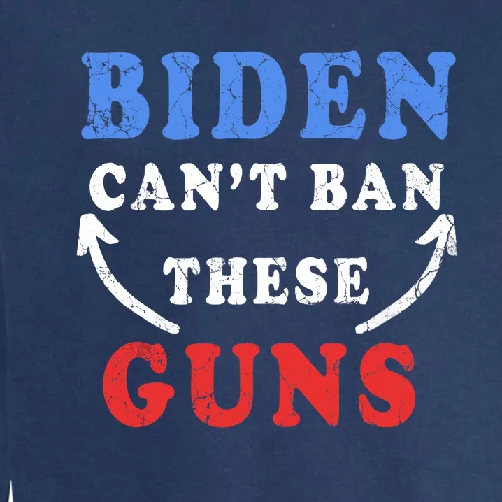 Biden Can't Ban These Guns gym workout funny weightlifting Garment-Dyed Sweatshirt