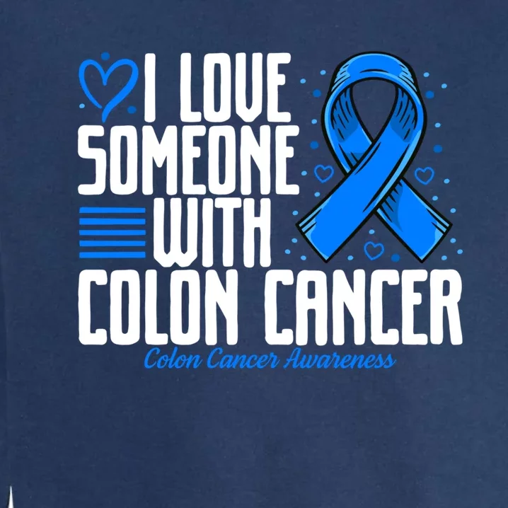 Blue Colon Cancer I Love Someone With Colon Cancer Awareness Gift Garment-Dyed Sweatshirt