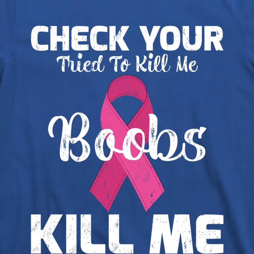 Breast Cancer Check Your Boobs Mine Tried To Kill Me Gift T-Shirt