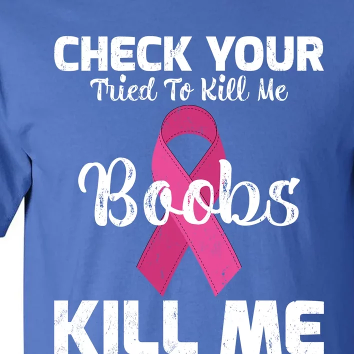 Breast Cancer Check Your Boobs Mine Tried To Kill Me Gift Tall T-Shirt