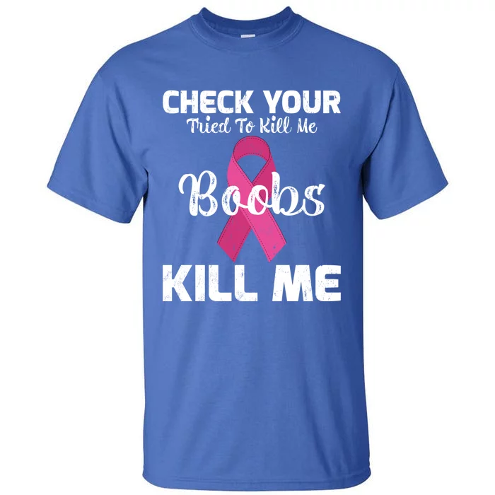 Breast Cancer Check Your Boobs Mine Tried To Kill Me Gift Tall T-Shirt