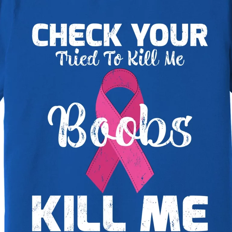 Breast Cancer Check Your Boobs Mine Tried To Kill Me Gift Premium T-Shirt