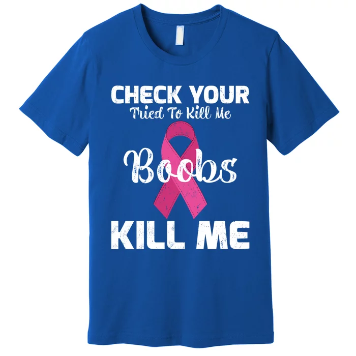 Breast Cancer Check Your Boobs Mine Tried To Kill Me Gift Premium T-Shirt