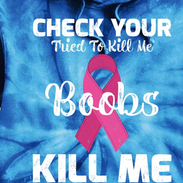 Breast Cancer Check Your Boobs Mine Tried To Kill Me Gift Tie Dye Hoodie