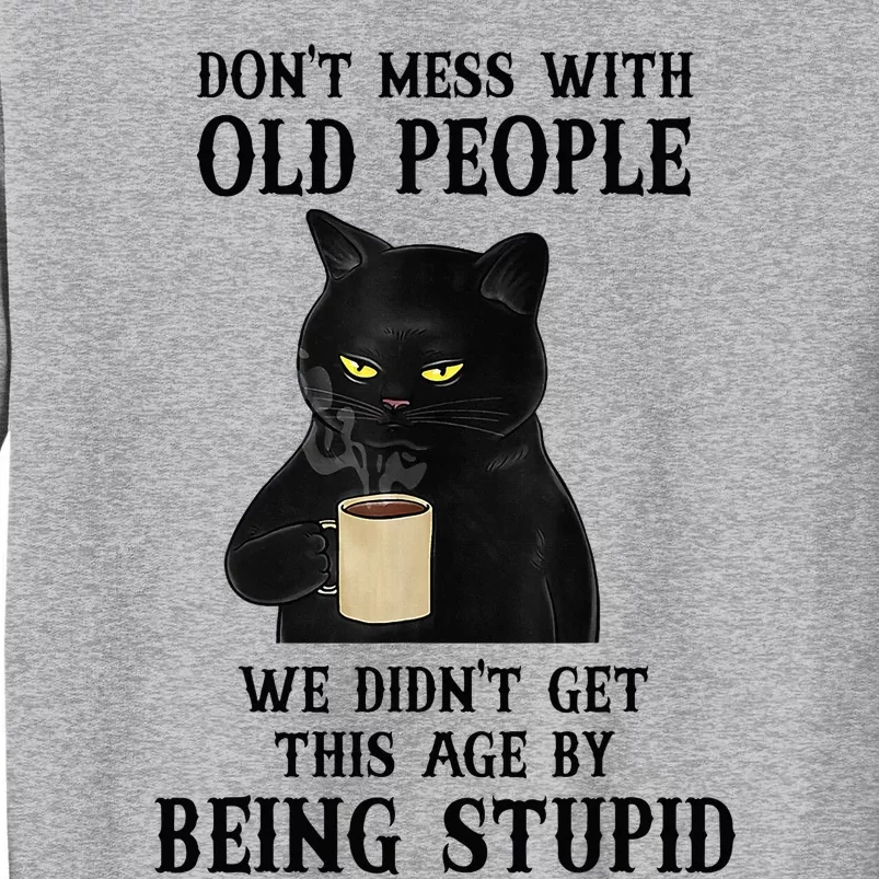 Black Cat Don’T Mess With Old People We Didn’T Get This Age Tall Sweatshirt