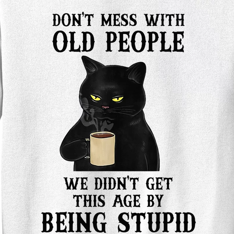 Black Cat Don’T Mess With Old People We Didn’T Get This Age Sweatshirt