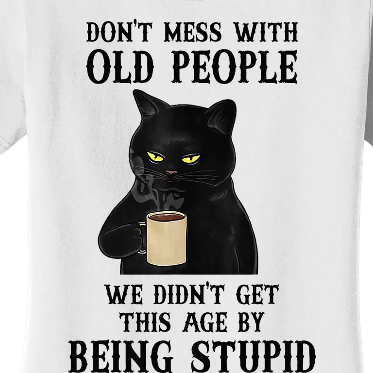 Black Cat Don’T Mess With Old People We Didn’T Get This Age Women's T-Shirt