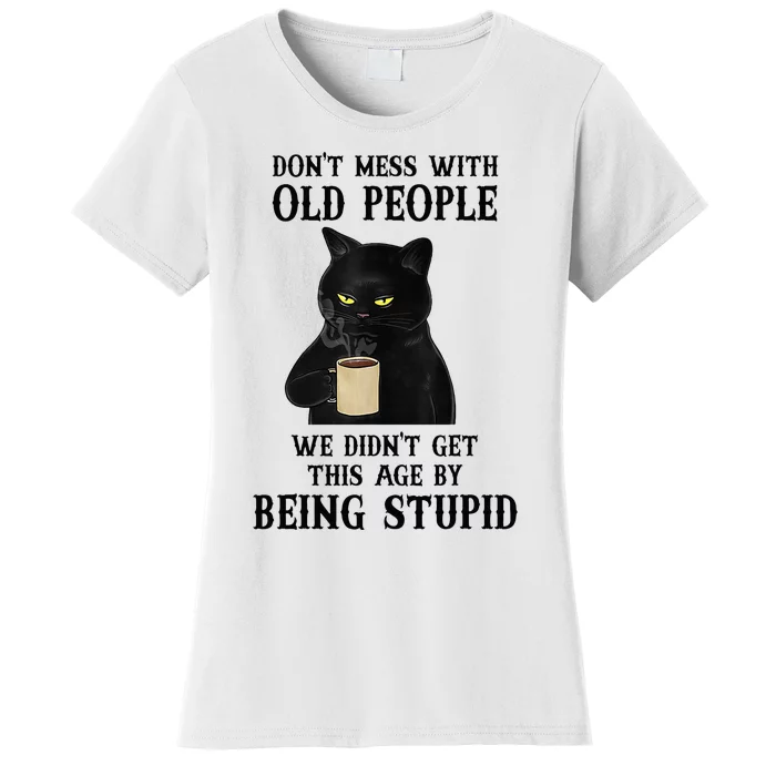 Black Cat Don’T Mess With Old People We Didn’T Get This Age Women's T-Shirt