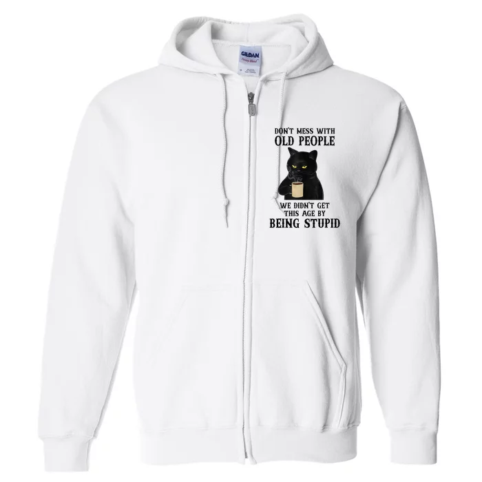 Black Cat Don’T Mess With Old People We Didn’T Get This Age Full Zip Hoodie