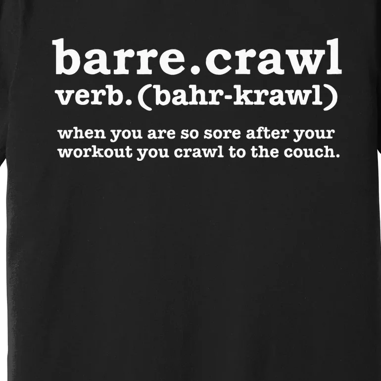 Barre Crawl Definition Funny Ballet Workout Ballerina Gift Premium T-Shirt