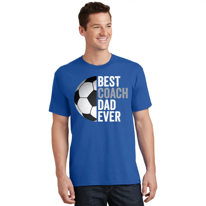 Best Coach Dad Ever FatherS Day Soccer Great Gift T-Shirt