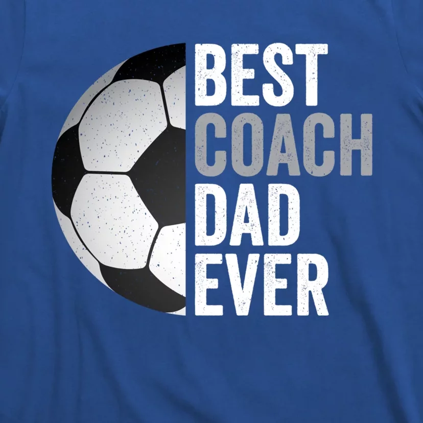 Best Coach Dad Ever FatherS Day Soccer Great Gift T-Shirt