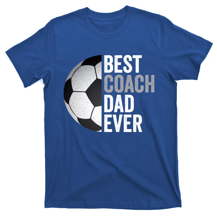 Best Coach Dad Ever FatherS Day Soccer Great Gift T-Shirt