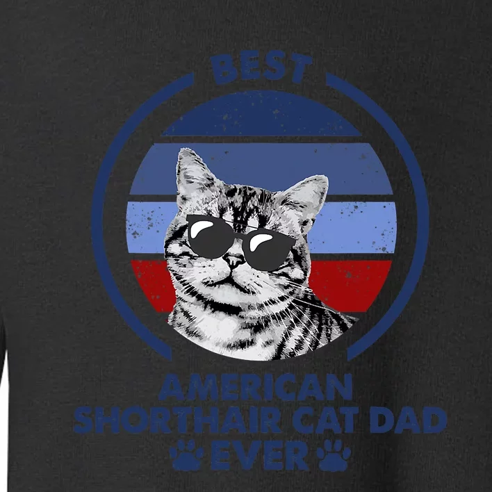 Best Cat Dad Ever American Shorthair Cat Toddler Sweatshirt