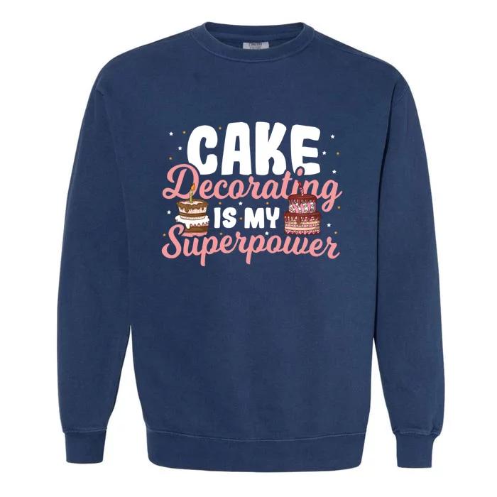 Baking Cake Decorating Is My Superpower Baker Cake Decorator Cool Gift Garment-Dyed Sweatshirt