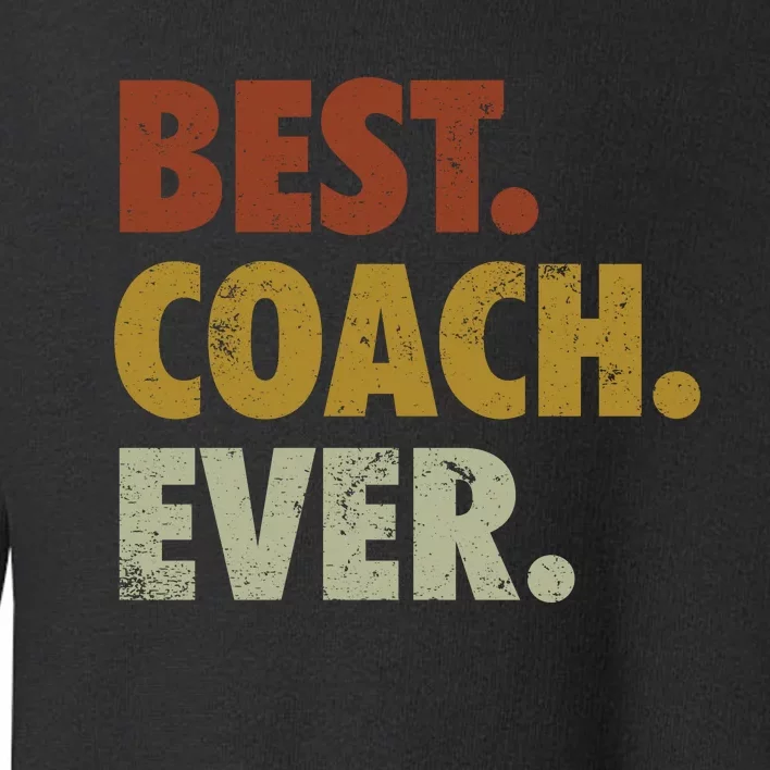 Best Coach Ever Gift For Sports Coach Gift Toddler Sweatshirt