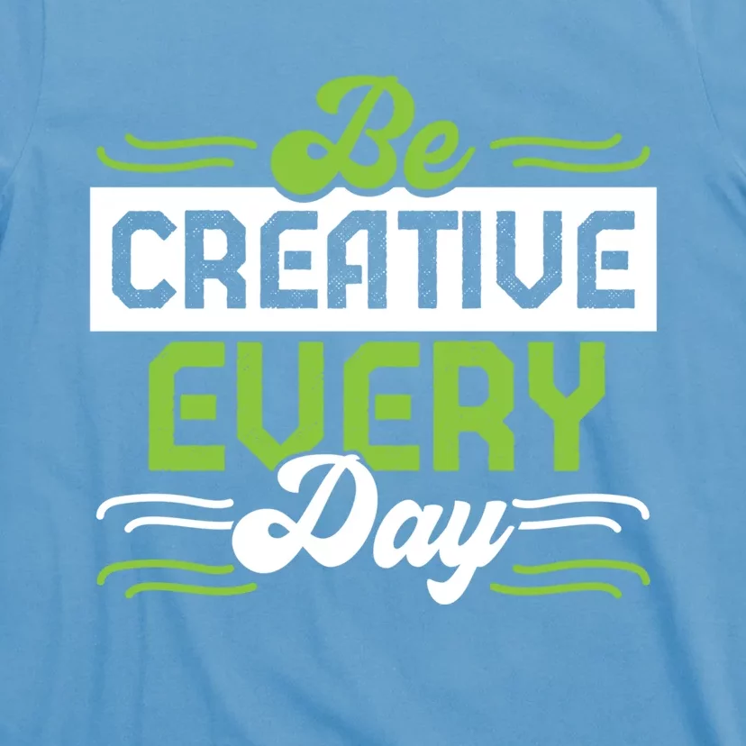 Be Creative Every Day Gift T-Shirt