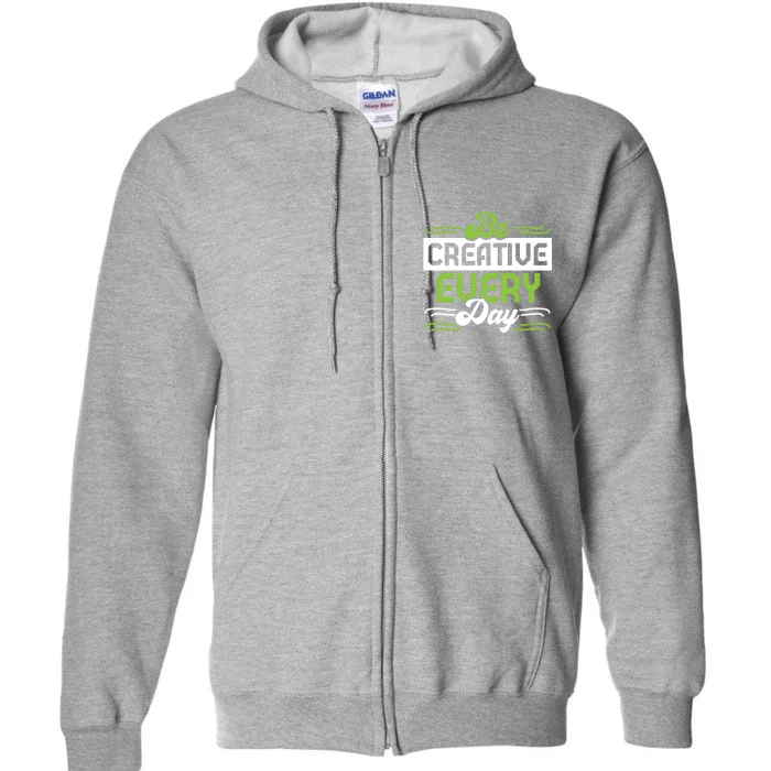 Be Creative Every Day Gift Full Zip Hoodie