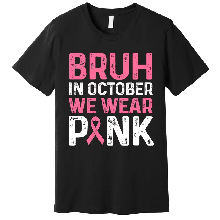 Breast Cancer For Bruh In October Wear Premium T-Shirt