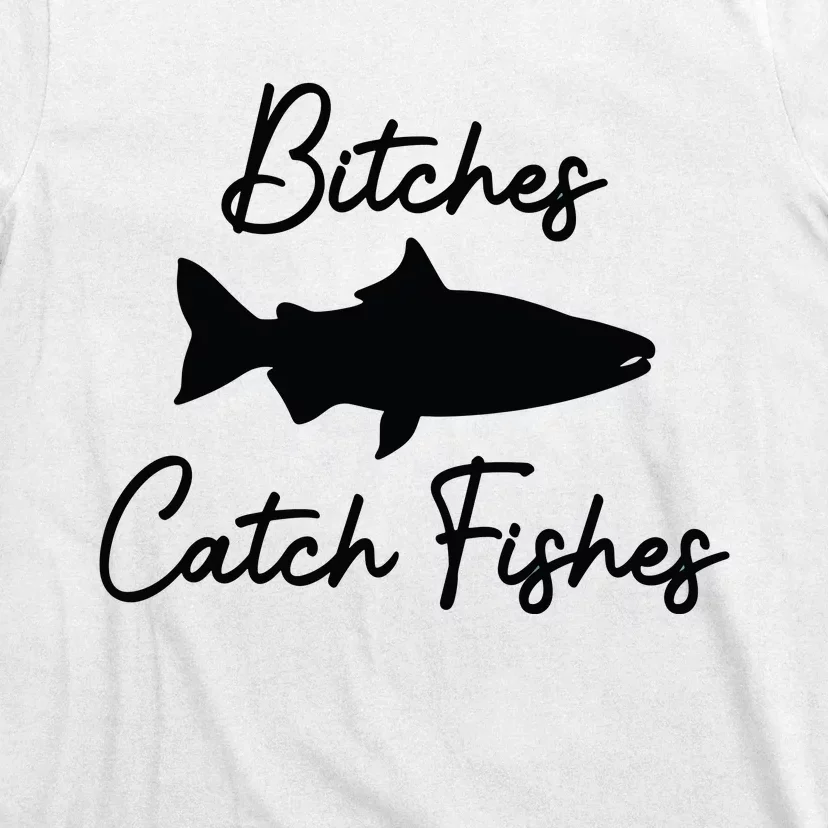 Bitches Catch Fishes T-Shirt