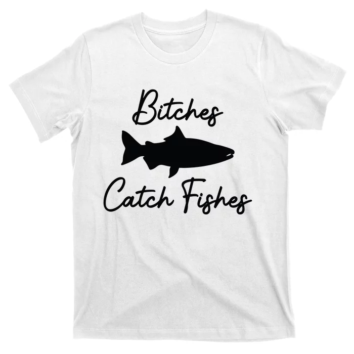 Bitches Catch Fishes T-Shirt