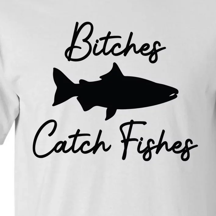 Bitches Catch Fishes Tall T-Shirt