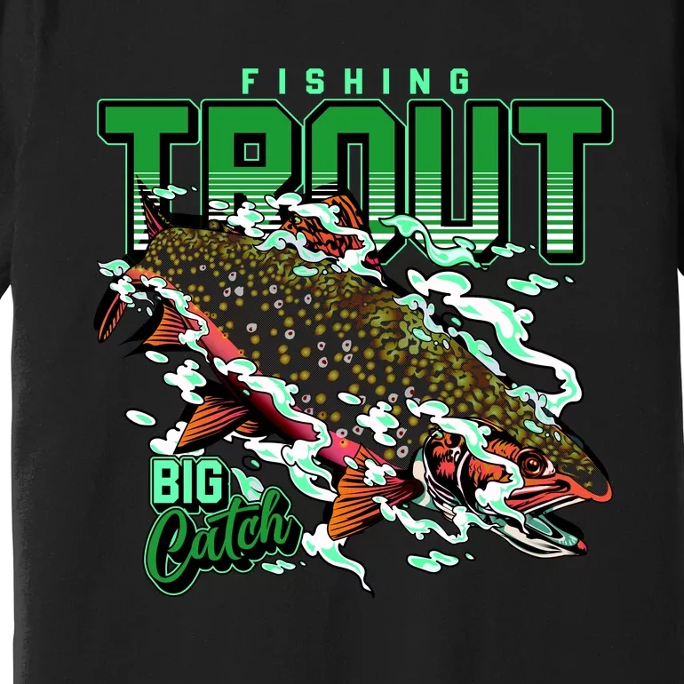 Big Catch Fishing For Trout Premium T-Shirt