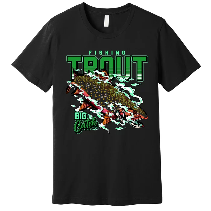 Big Catch Fishing For Trout Premium T-Shirt